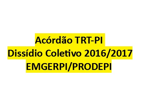 Acórdão TRT-PI - Dissídio Coletivo 2016/2017 - EMGERPI/PRODEPI